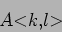 \begin{displaymath}
{\tt\small }A{\tt\small <}k{\tt\small ,}l{\tt\small >}
\end{displaymath}