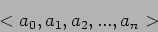 \begin{displaymath}
< a_0 , a_1 , a_2, ... , a_n >
\end{displaymath}