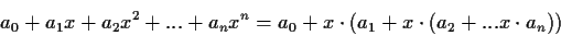 \begin{displaymath}a_0 + a_1 x + a_2 x^2 + ... + a_n x^n = \\
a_0 + x \cdot (a_1 + x \cdot (a_2 + ... x \cdot a_n))
\end{displaymath}