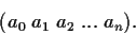 \begin{displaymath}{\tt\small (} a_0 \; a_1 \; a_2 \; ... \; a_n {\tt\small )}.
\end{displaymath}