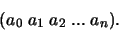 \begin{displaymath}{\tt\small (} a_0 \; a_1 \; a_2 \; ... \; a_n {\tt\small )}.
\end{displaymath}
