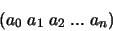 \begin{displaymath}(a_0 \; a_1 \; a_2 \; ... \; a_n)
\end{displaymath}