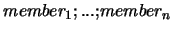 $member_1 {\tt\small ; ...;} member_n$