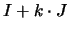 $I + k \cdot J$