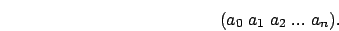 \begin{displaymath}
{\tt (} a_0 \; a_1 \; a_2 \; ... \; a_n {\tt )}.
\end{displaymath}