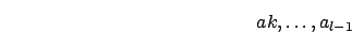 \begin{displaymath}
a{k}, \dots, a_{l-1}
\end{displaymath}