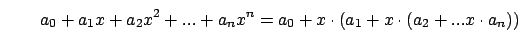 \begin{displaymath}
a_0 + a_1 x + a_2 x^2 + ... + a_n x^n = \\
a_0 + x \cdot (a_1 + x \cdot (a_2 + ... x \cdot a_n))
\end{displaymath}